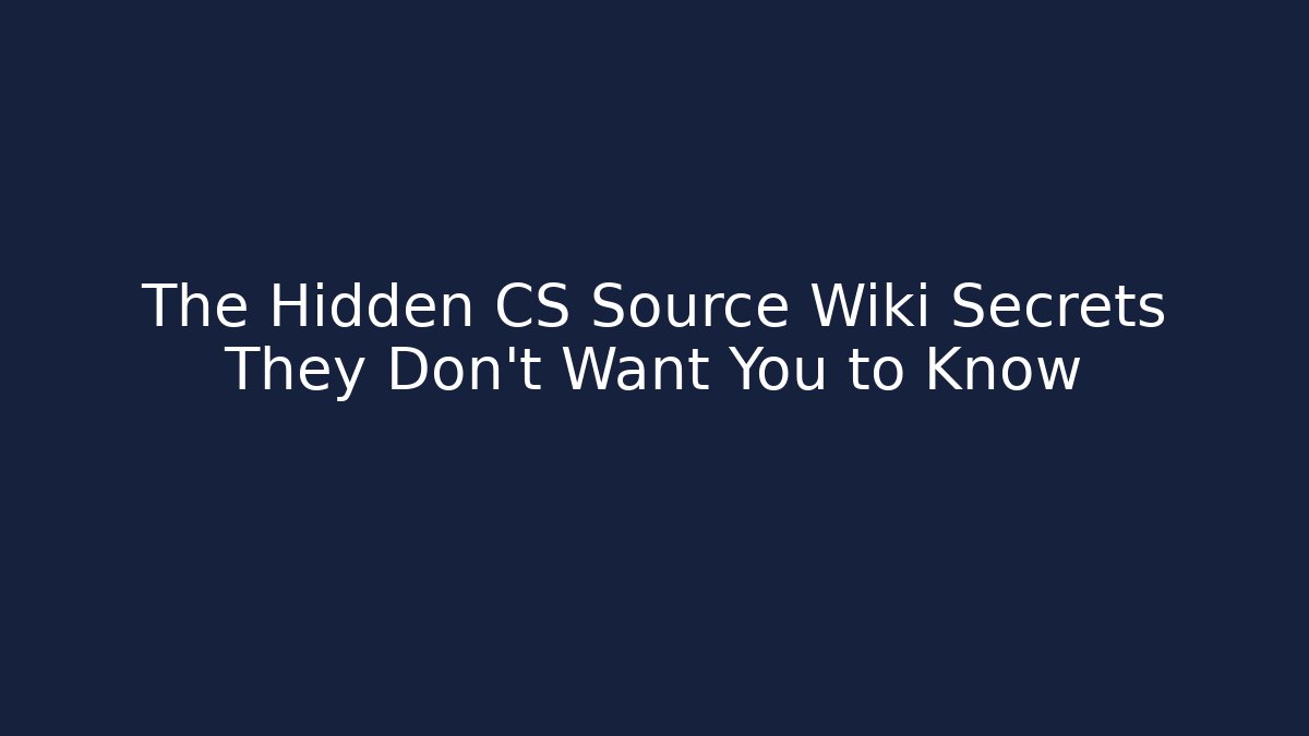 The Hidden CS Source Wiki Secrets They Don't Want You to Know