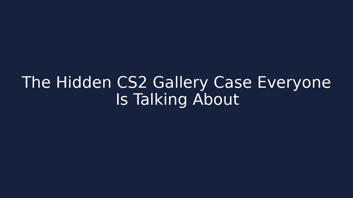 The Hidden CS2 Gallery Case Everyone Is Talking About