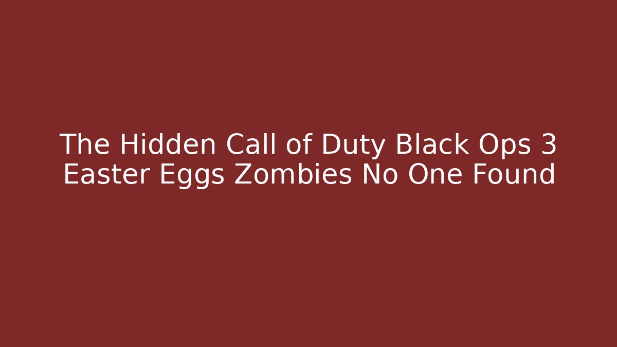 The Hidden Call of Duty Black Ops 3 Easter Eggs Zombies No One Found