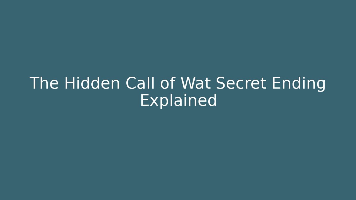 The Hidden Call of Wat Secret Ending Explained