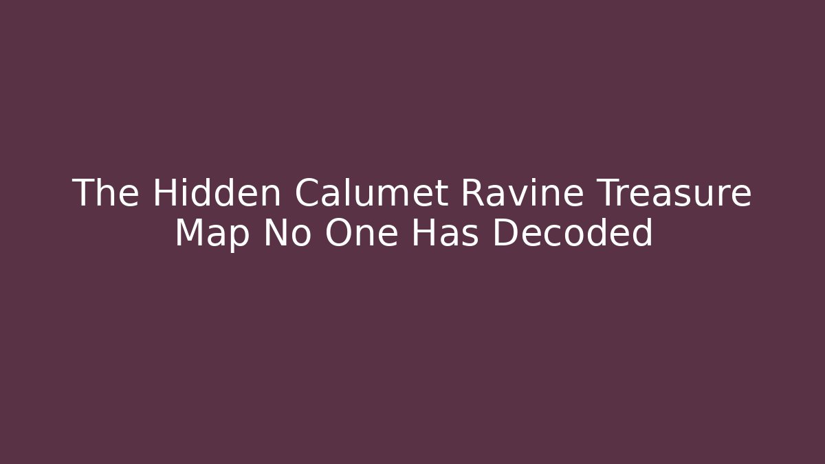 The Hidden Calumet Ravine Treasure Map No One Has Decoded - Create More Assets