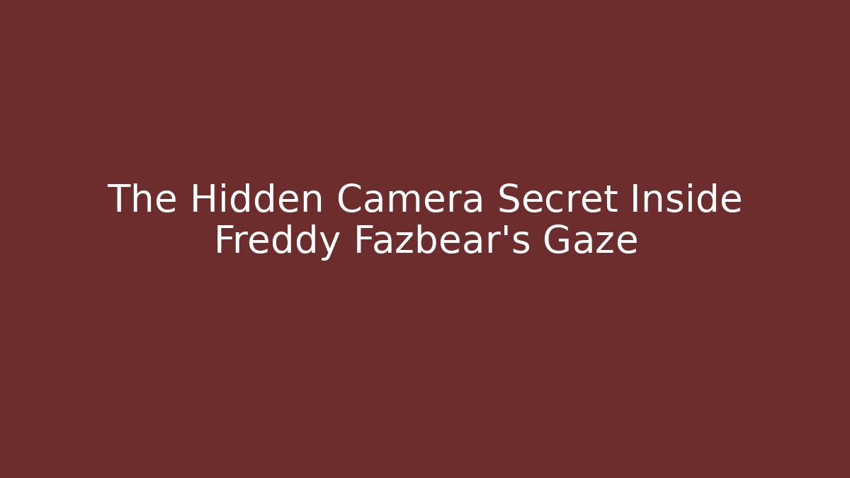 The Hidden Camera Secret Inside Freddy Fazbear's Gaze
