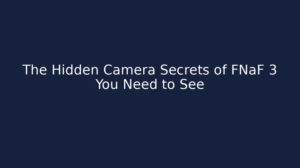 The Hidden Camera Secrets of FNaF 3 You Need to See