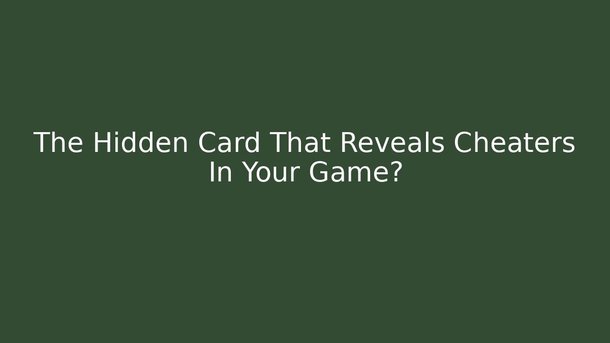 The Hidden Card That Reveals Cheaters In Your Game?