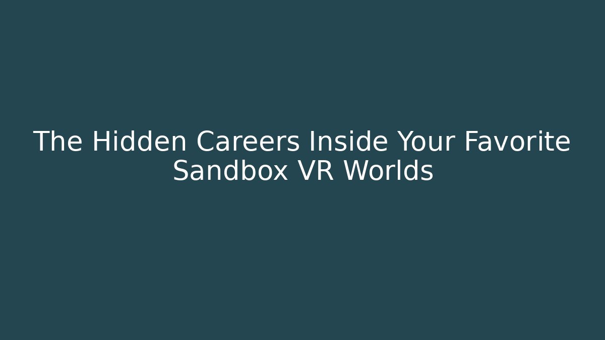 The Hidden Careers Inside Your Favorite Sandbox VR Worlds