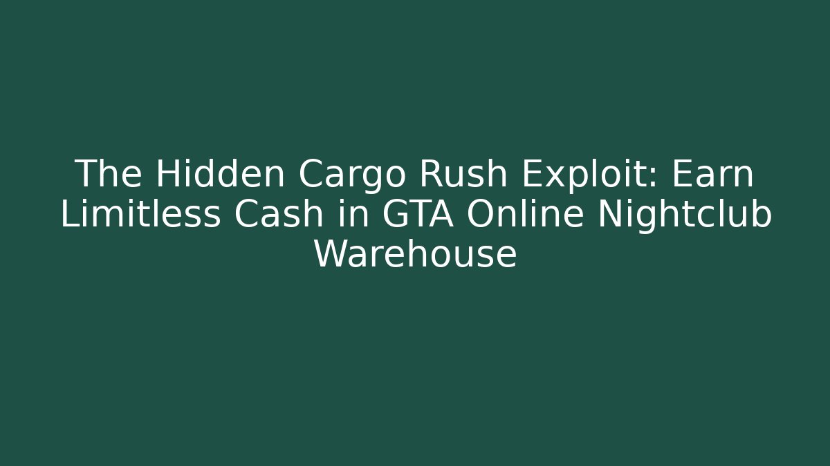 The Hidden Cargo Rush Exploit: Earn Limitless Cash in GTA Online Nightclub Warehouse