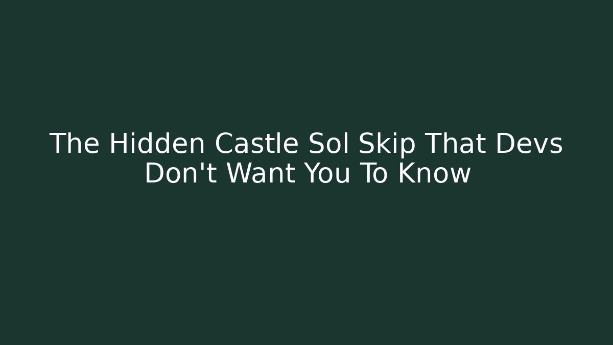 The Hidden Castle Sol Skip That Devs Don’t Want You To Know