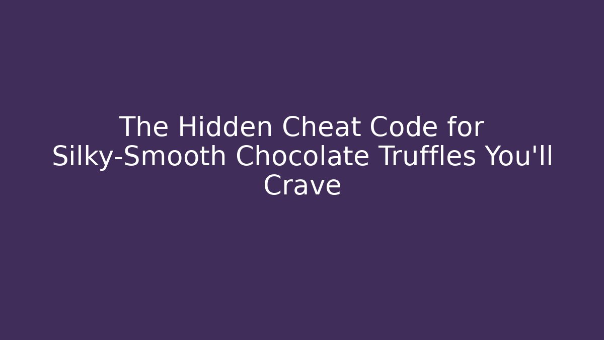 The Hidden Cheat Code for Silky-Smooth Chocolate Truffles You'll Crave