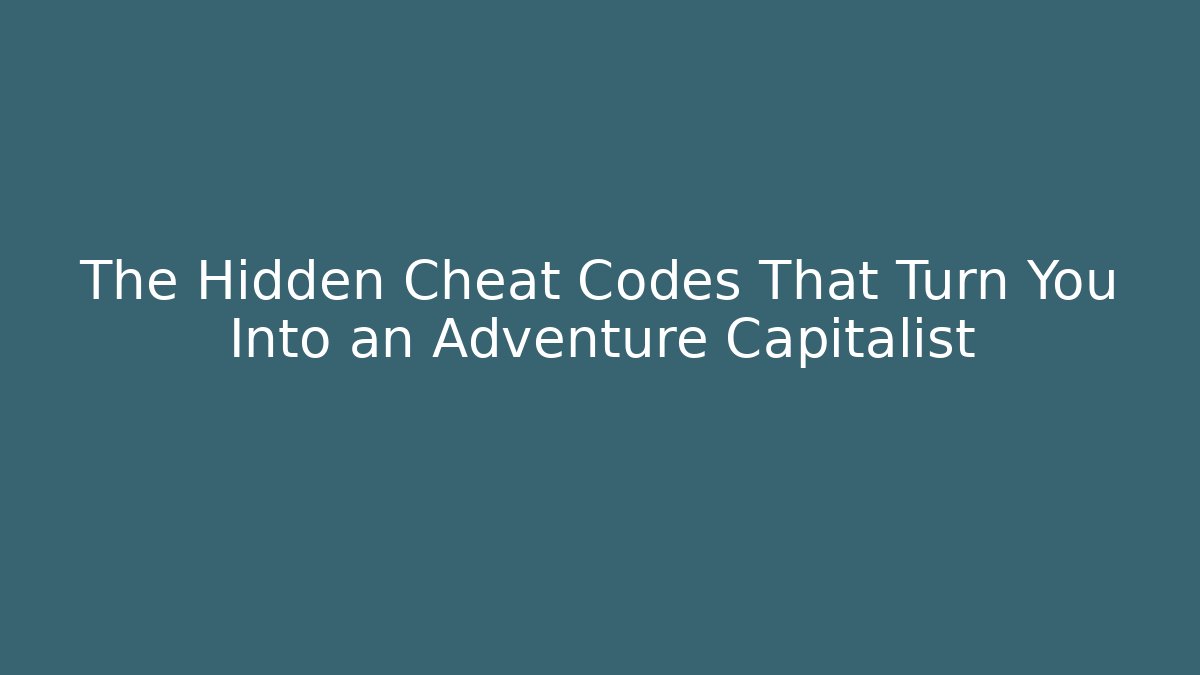 The Hidden Cheat Codes That Turn You Into an Adventure Capitalist - Create More Assets