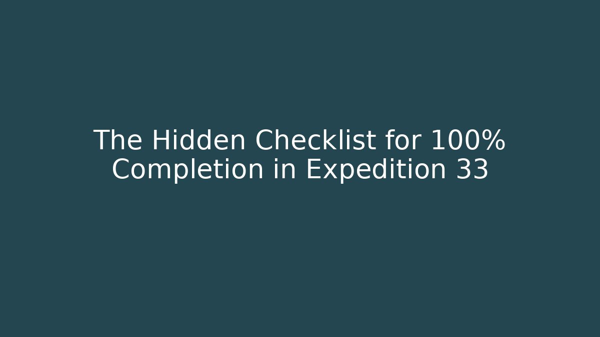 The Hidden Checklist for 100% Completion in Expedition 33
