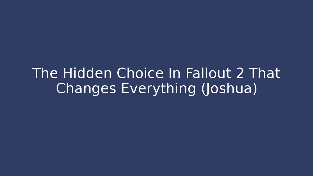 The Hidden Choice In Fallout 2 That Changes Everything (Joshua)