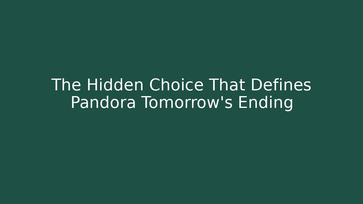 The Hidden Choice That Defines Pandora Tomorrow's Ending