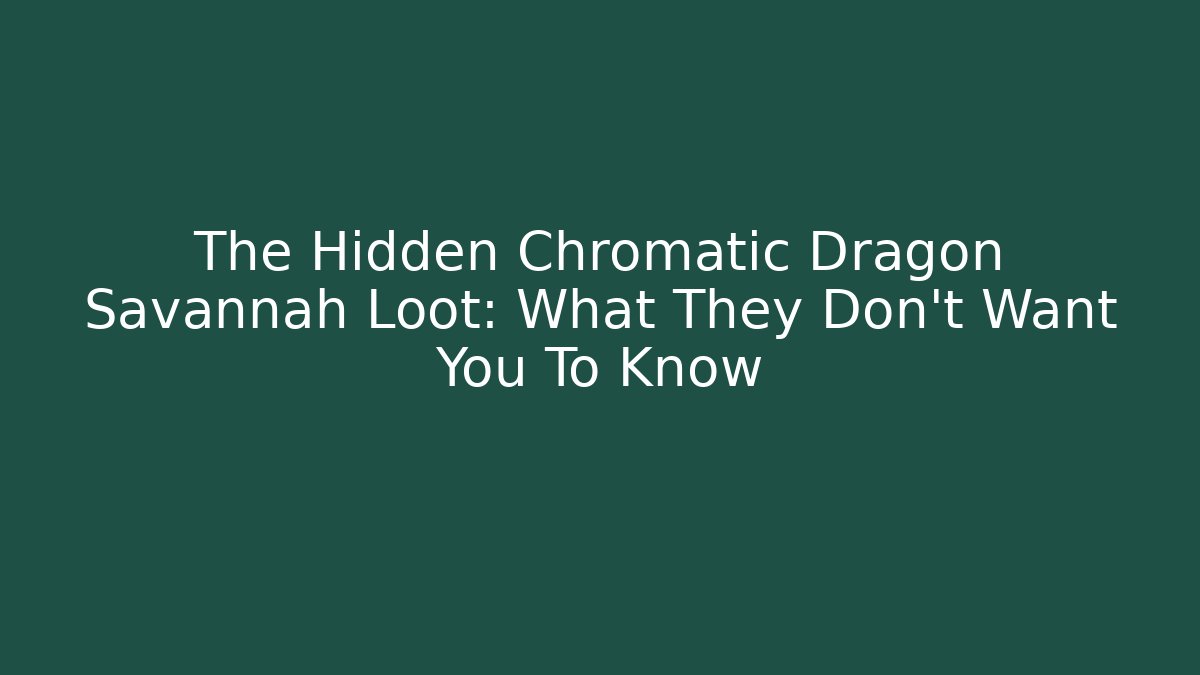 The Hidden Chromatic Dragon Savannah Loot: What They Don’t Want You To Know