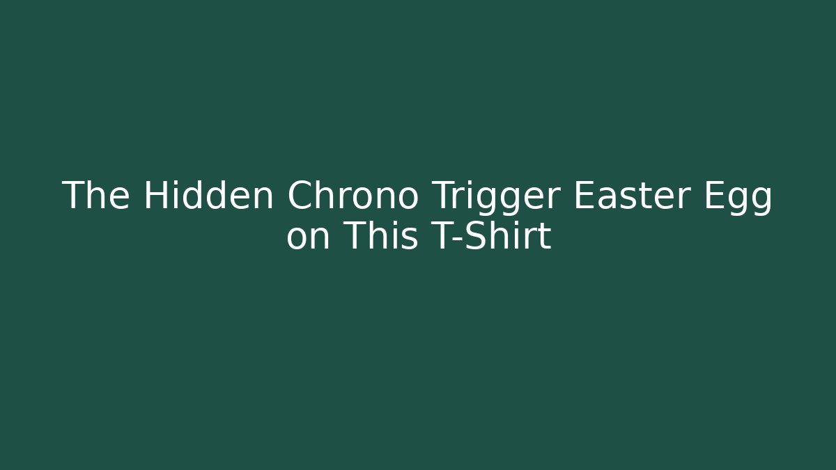 The Hidden Chrono Trigger Easter Egg on This T-Shirt - Create More Assets