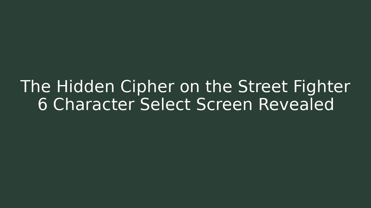 The Hidden Cipher on the Street Fighter 6 Character Select Screen Revealed