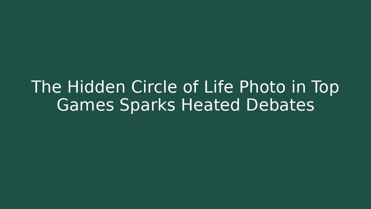 The Hidden Circle of Life Photo in Top Games Sparks Heated Debates