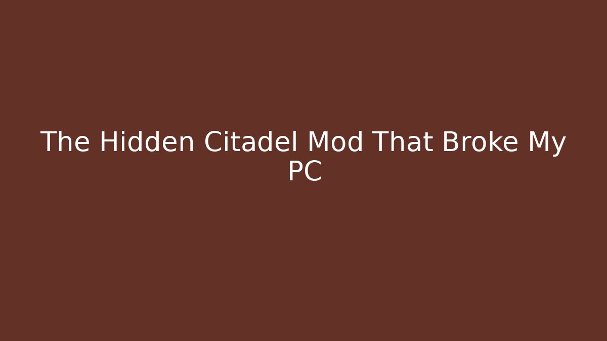 The Hidden Citadel Mod That Broke My PC