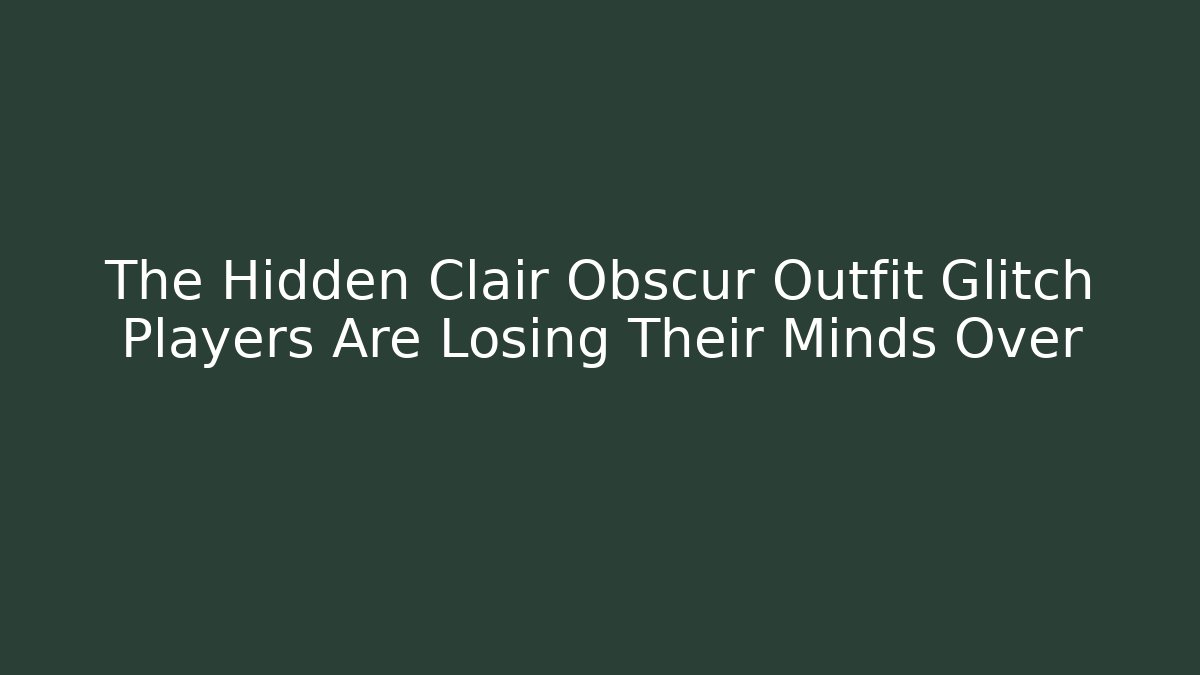 The Hidden Clair Obscur Outfit Glitch Players Are Losing Their Minds Over