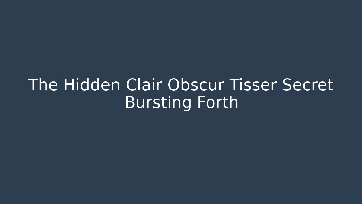 The Hidden Clair Obscur Tisser Secret Bursting Forth