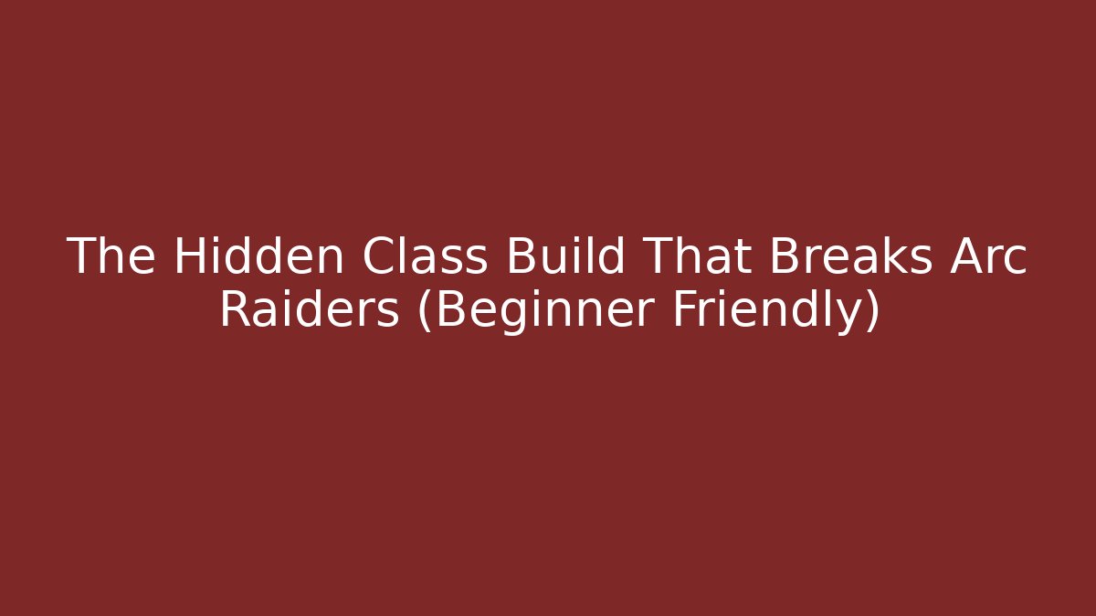 The Hidden Class Build That Breaks Arc Raiders (Beginner Friendly) - Create More Assets