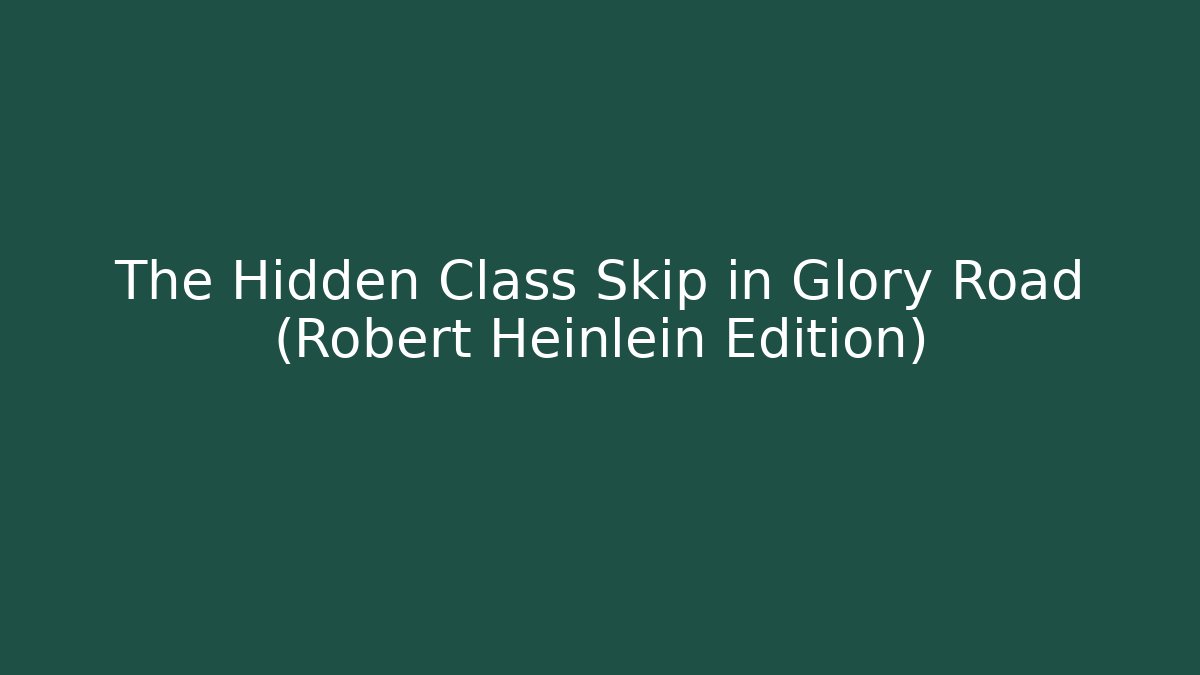 The Hidden Class Skip in Glory Road (Robert Heinlein Edition)