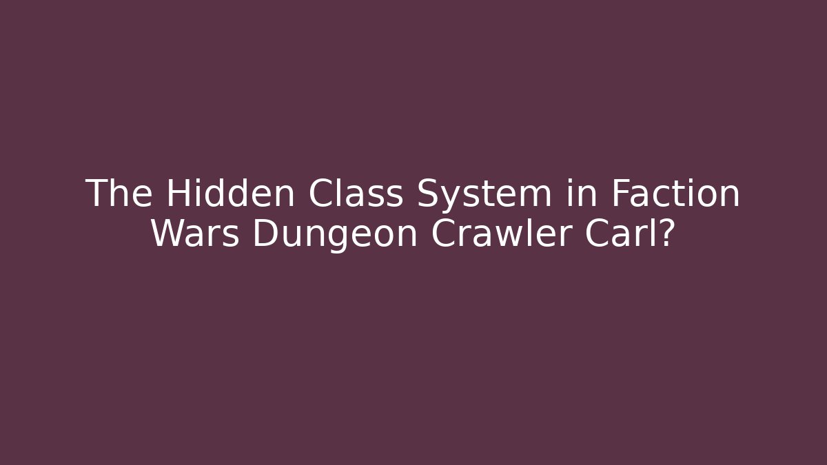 The Hidden Class System in Faction Wars Dungeon Crawler Carl?
