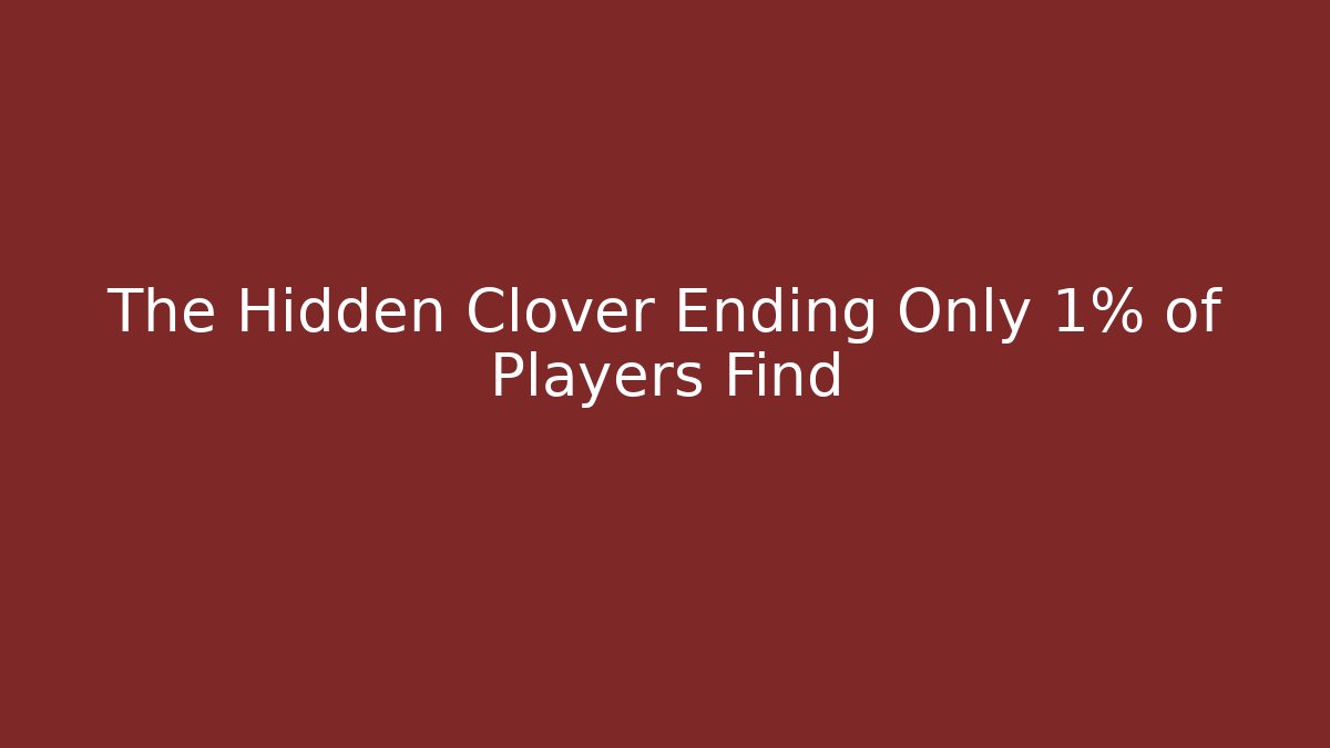 The Hidden Clover Ending Only 1% of Players Find