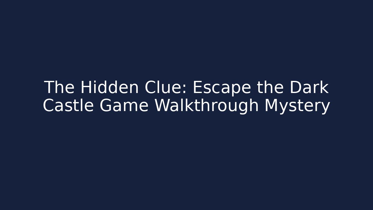 The Hidden Clue: Escape the Dark Castle Game Walkthrough Mystery