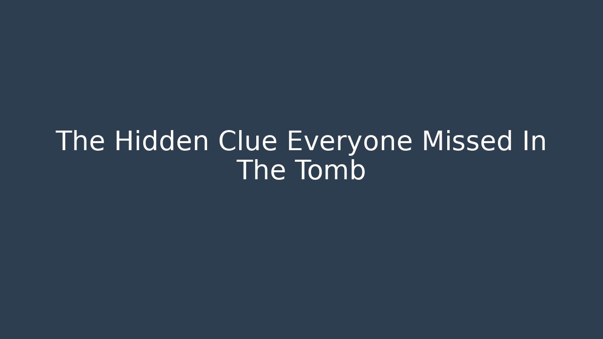 The Hidden Clue Everyone Missed In The Tomb