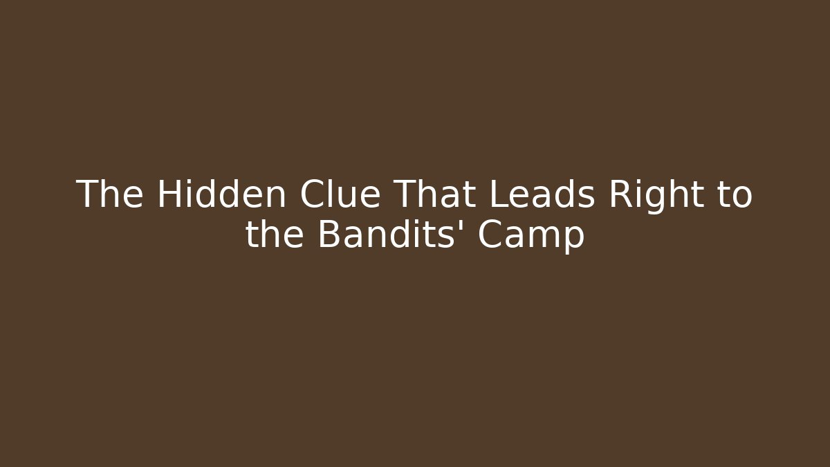 The Hidden Clue That Leads Right to the Bandits' Camp