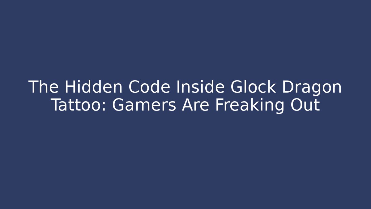 The Hidden Code Inside Glock Dragon Tattoo: Gamers Are Freaking Out - Create More Assets