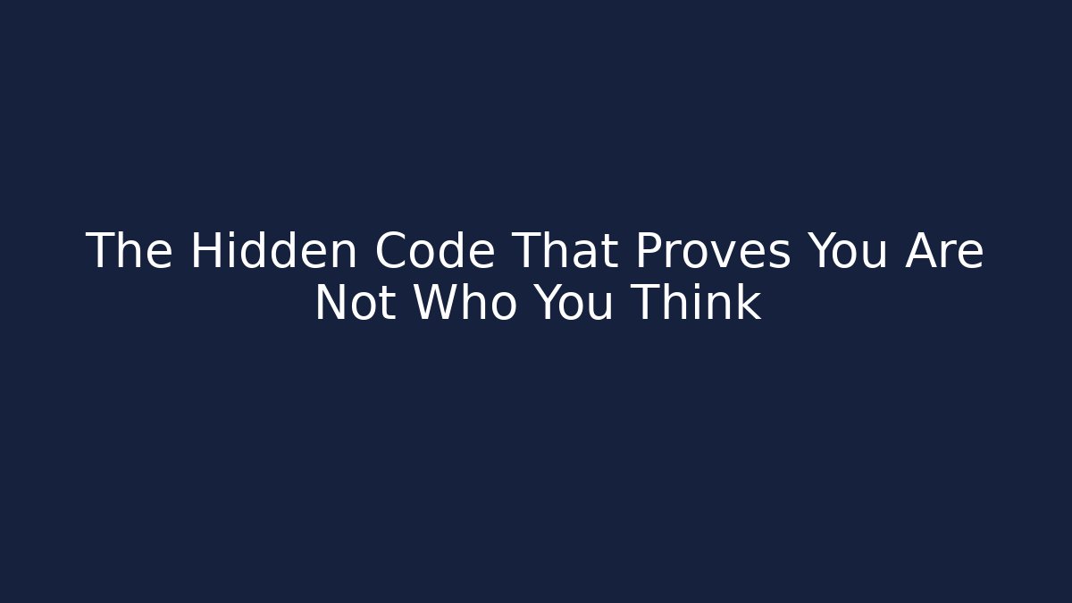 The Hidden Code That Proves You Are Not Who You Think