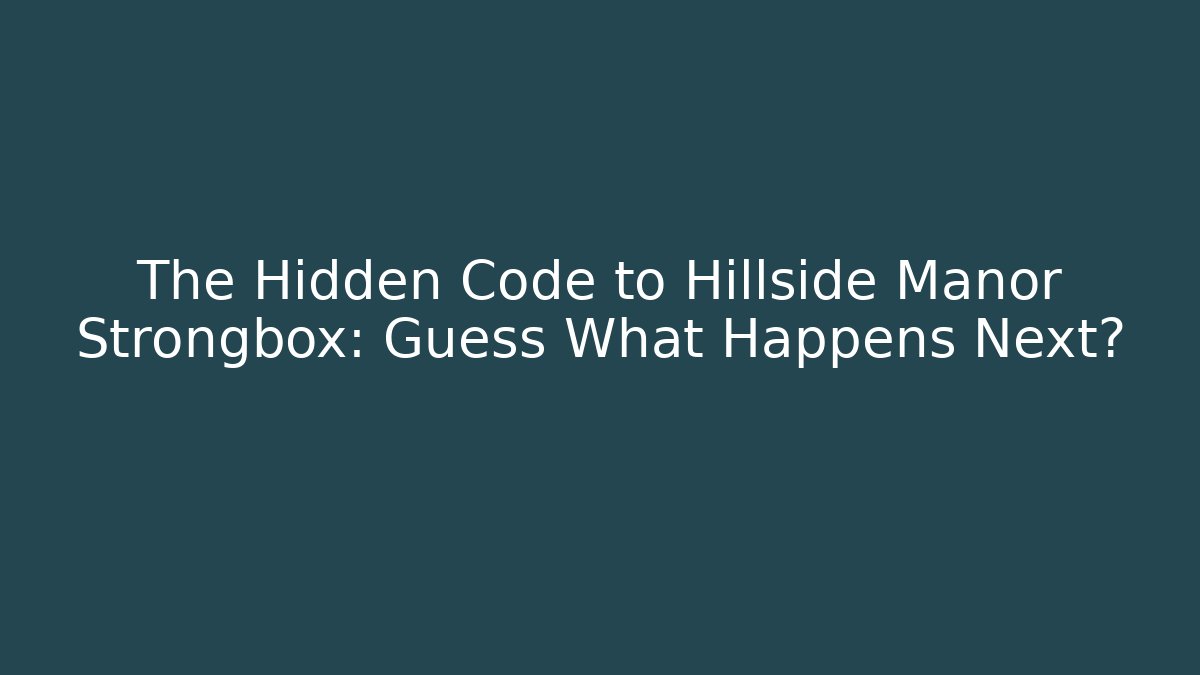 The Hidden Code to Hillside Manor Strongbox: Guess What Happens Next?