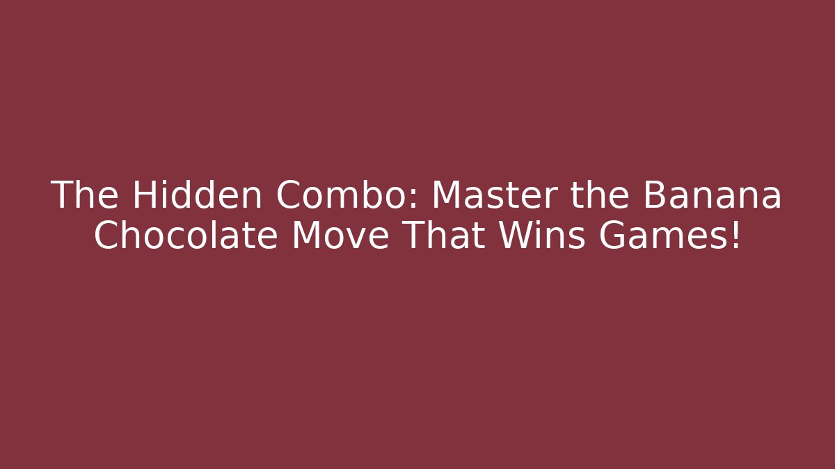 The Hidden Combo: Master the Banana+Chocolate Move That Wins Games!