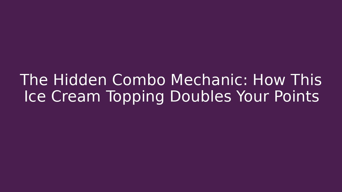 The Hidden Combo Mechanic: How This Ice Cream Topping Doubles Your Points