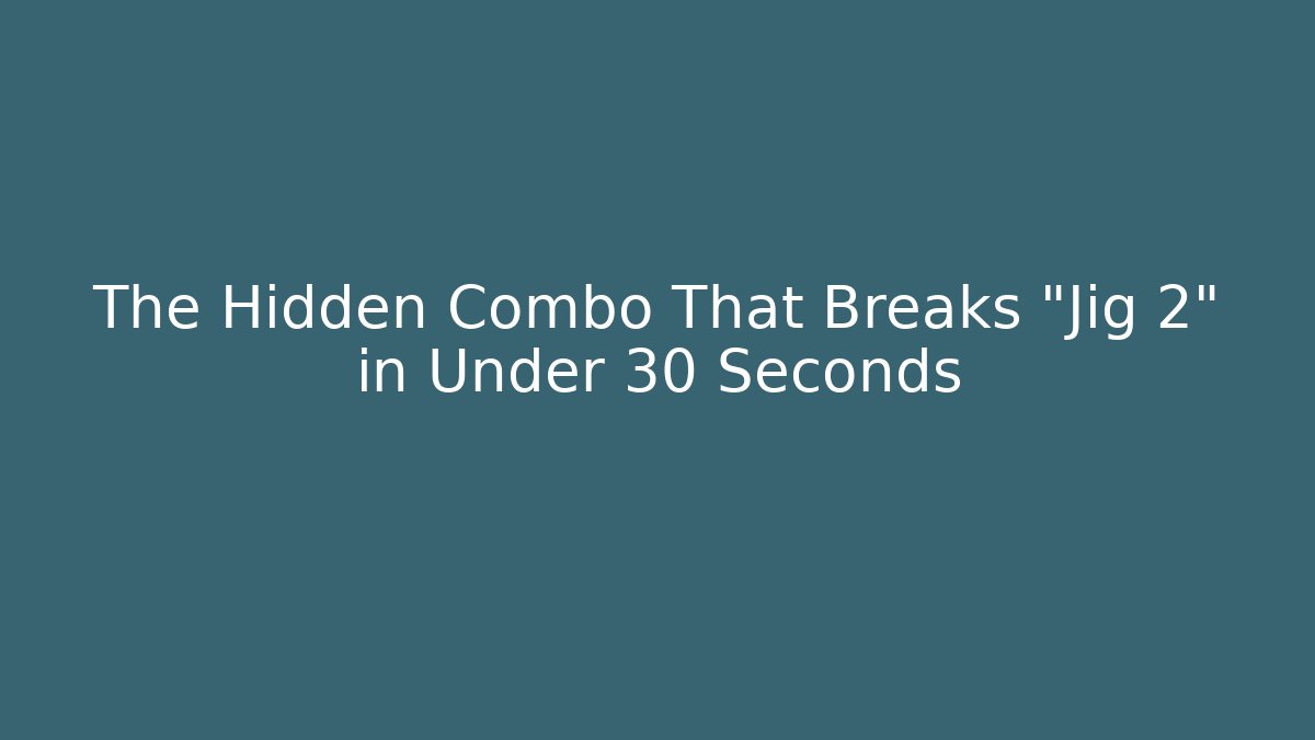 The Hidden Combo That Breaks "Jig 2" in Under 30 Seconds
