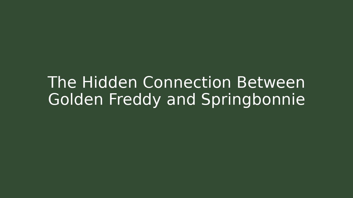 The Hidden Connection Between Golden Freddy and Springbonnie