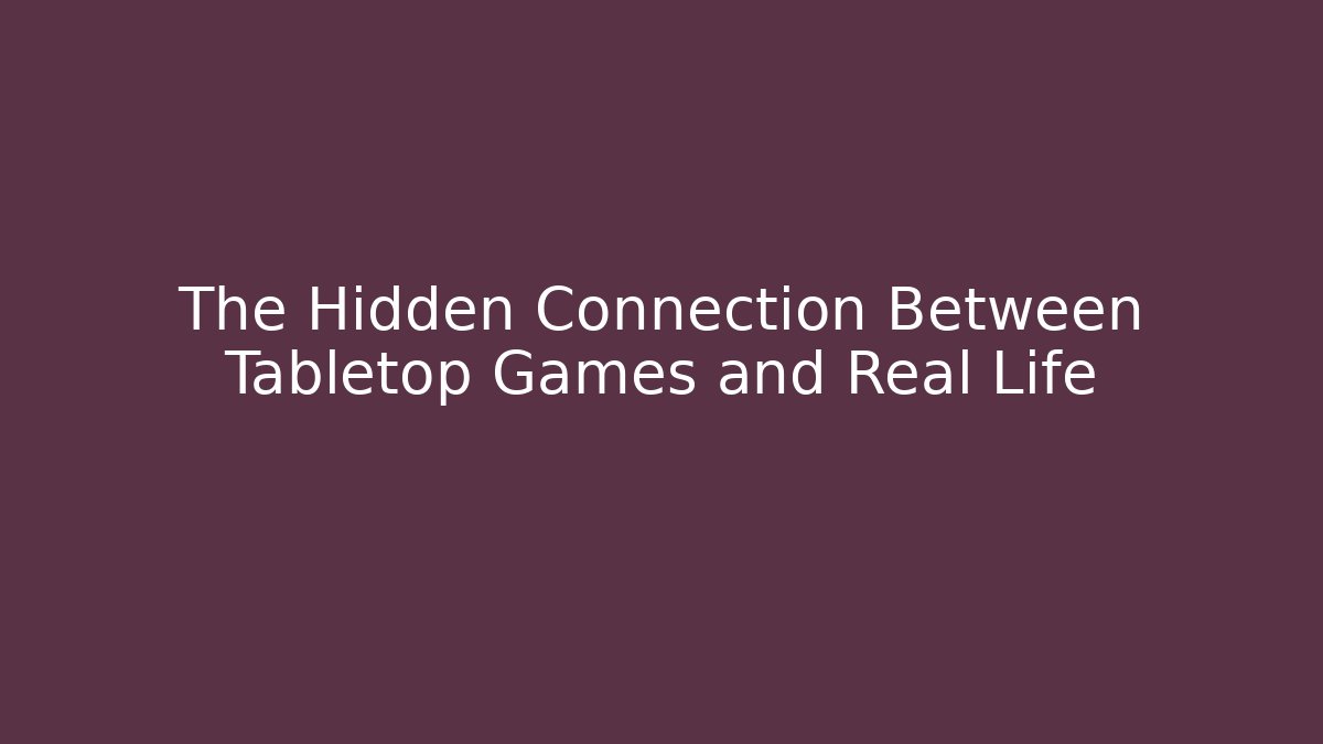 The Hidden Connection Between Tabletop Games and Real Life - Create More Assets