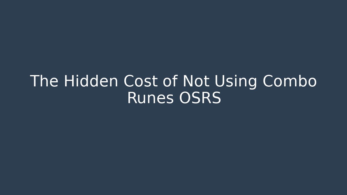The Hidden Cost of Not Using Combo Runes OSRS