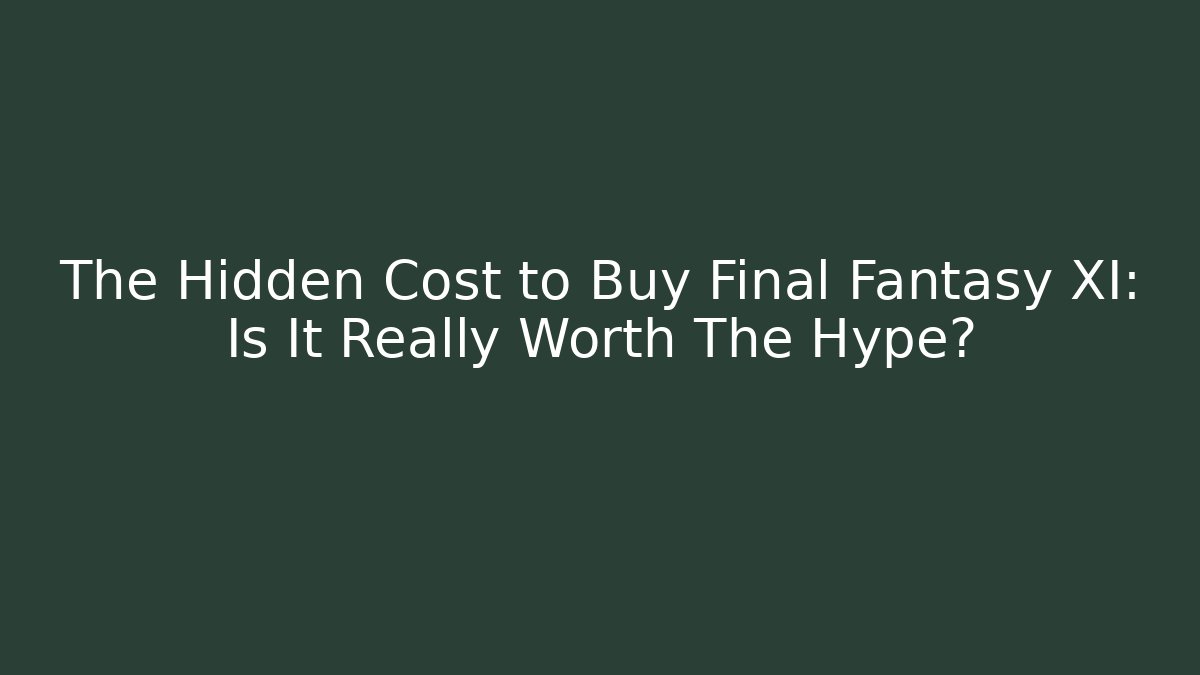 The Hidden Cost to Buy Final Fantasy XI: Is It Really Worth The Hype?