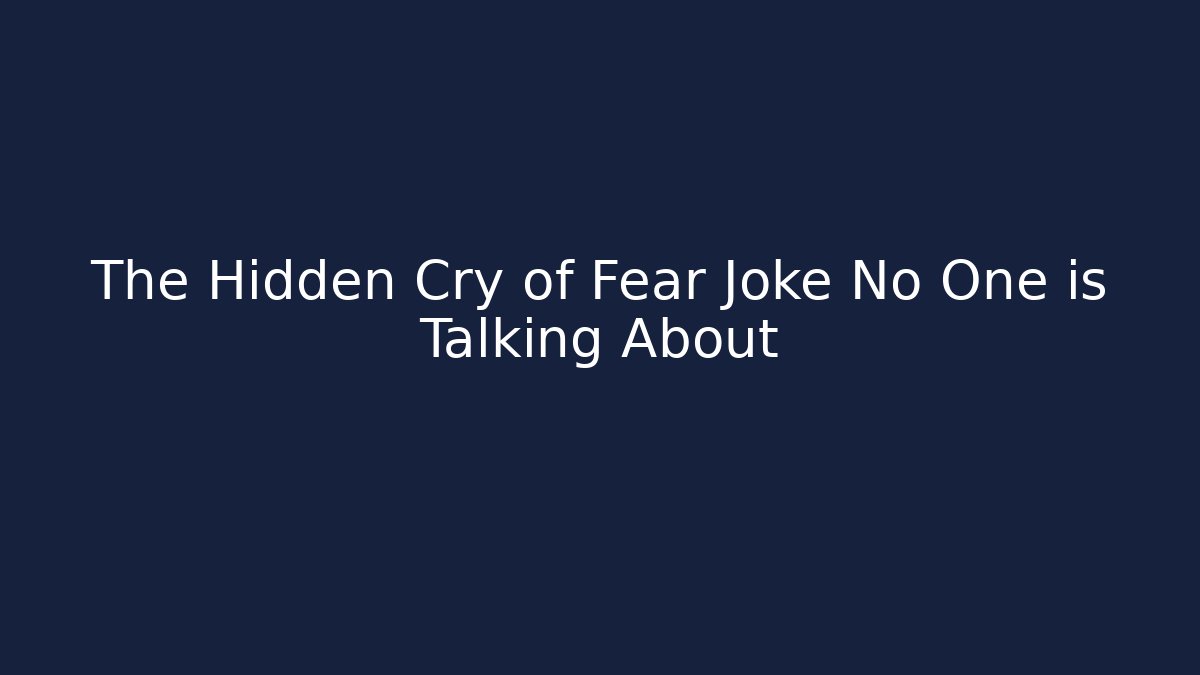 The Hidden Cry of Fear Joke No One is Talking About