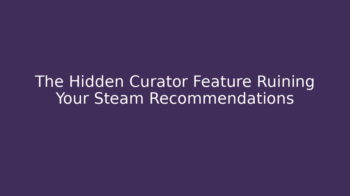 The Hidden Curator Feature Ruining Your Steam Recommendations - Create More Assets