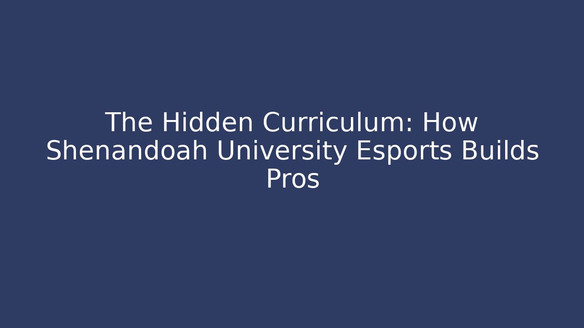 The Hidden Curriculum: How Shenandoah University Esports Builds Pros