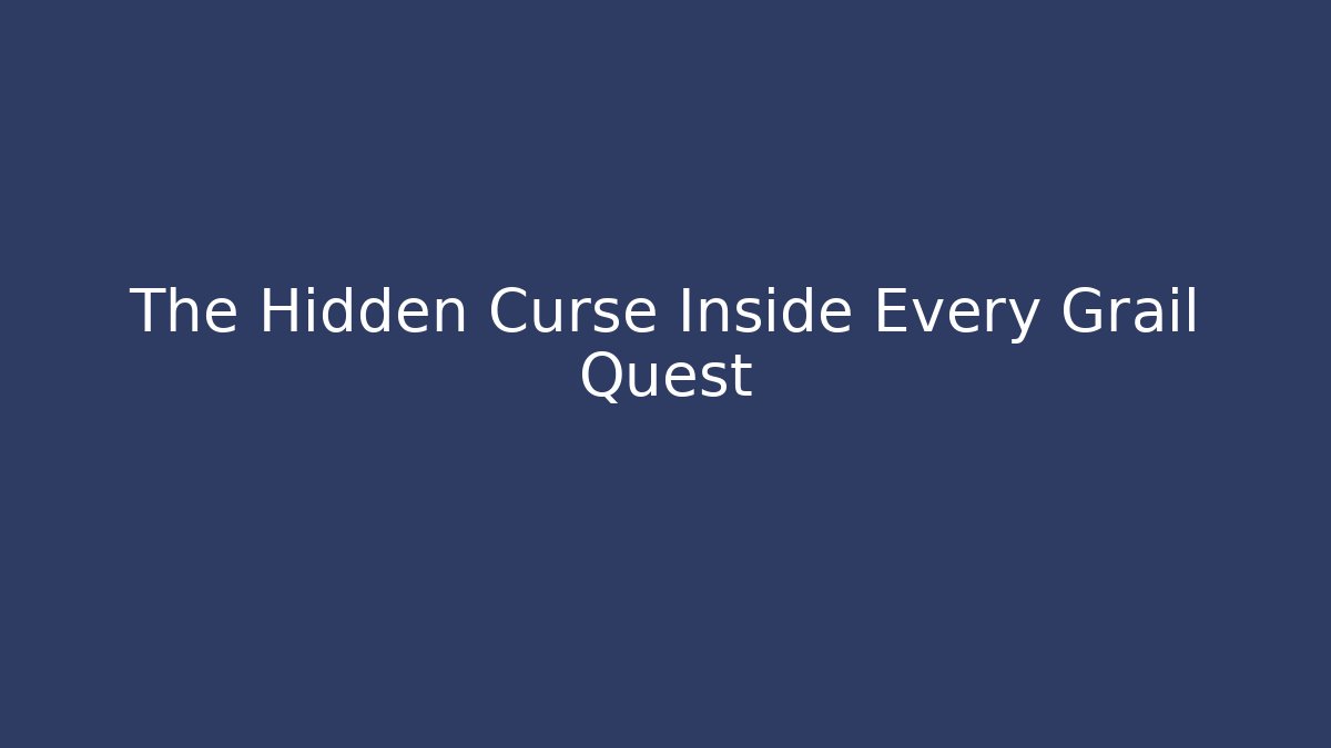 The Hidden Curse Inside Every Grail Quest - Create More Assets