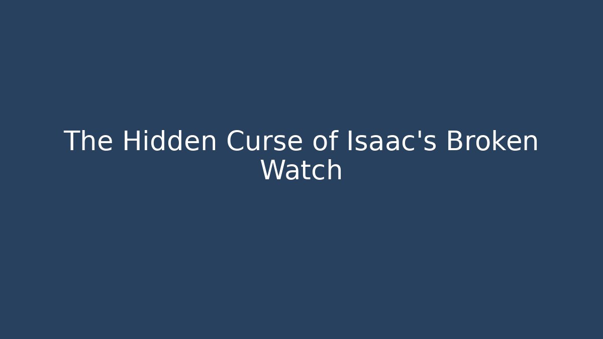 The Hidden Curse of Isaac's Broken Watch