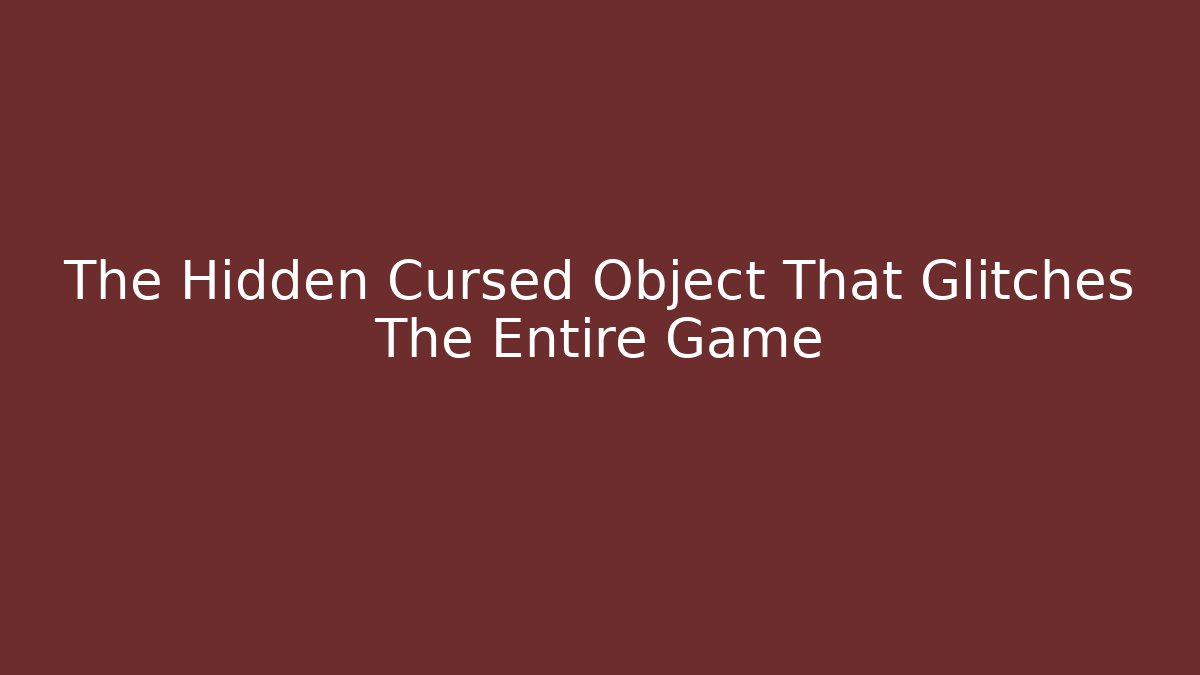 The Hidden Cursed Object That Glitches The Entire Game