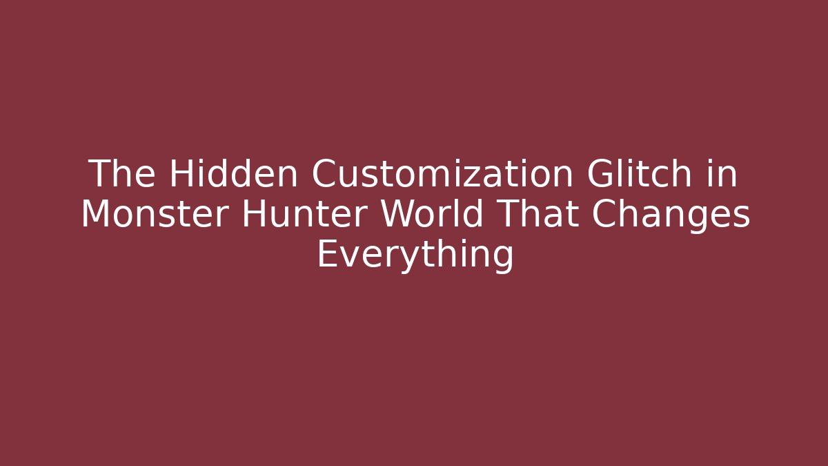 The Hidden Customization Glitch in Monster Hunter World That Changes Everything