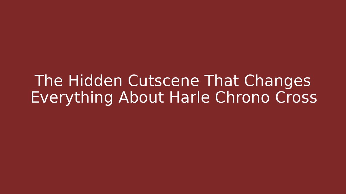 The Hidden Cutscene That Changes Everything About Harle Chrono Cross