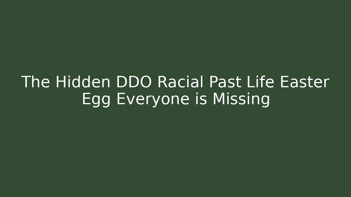 The Hidden DDO Racial Past Life Easter Egg Everyone is Missing