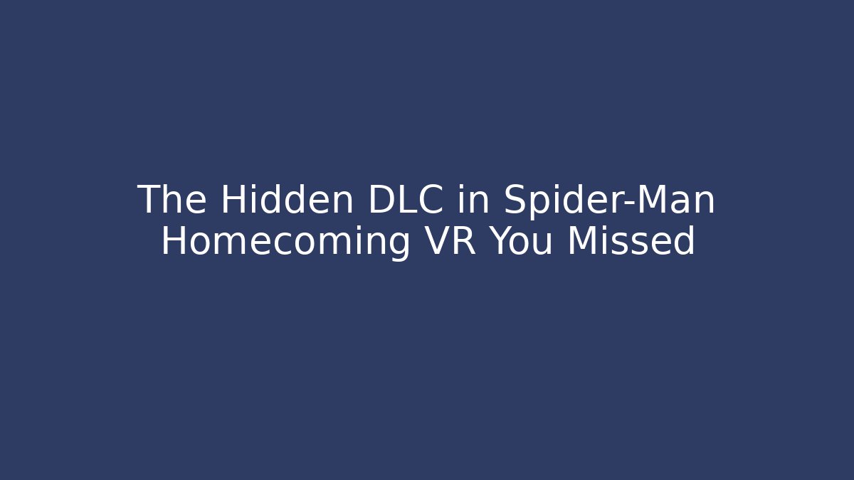The Hidden DLC in Spider-Man Homecoming VR You Missed